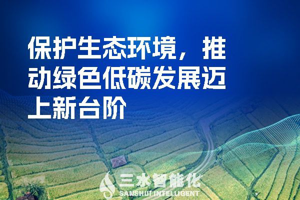 保護(hù)生態(tài)環(huán)境，推動綠色低碳發(fā)展邁上新臺階